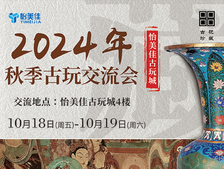 【怡美佳秋季古玩交流會(huì)】|10月18日、19日歡迎全國(guó)藏友